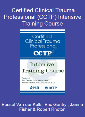 Bessel Van der Kolk , Eric Gentry , Janina Fisher & Robert Rhoton - Certified Clinical Trauma Professional (CCTP) Intensive Training Course