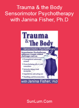 Trauma & the Body Sensorimotor Psychotherapy with Janina Fisher, Ph.D