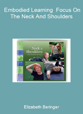 Elizabeth Beringer - Embodied Learning - Focus On The Neck And Shoulders
