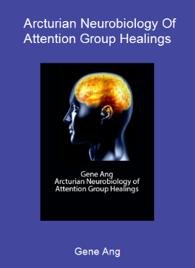 Gene Ang - Arcturian Neurobiology Of Attention Group Healings