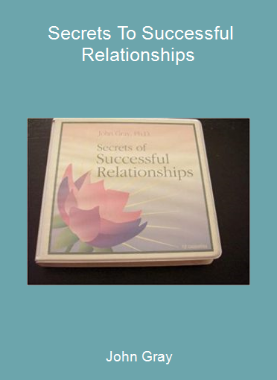 John Gray - Secrets To Successful Relationships