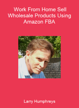 Larry Humphreys - Work From Home Sell Wholesale Products Using Amazon FBA