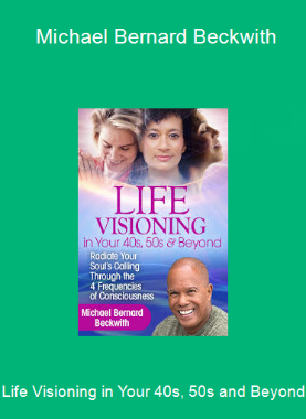 Life Visioning in Your 40s, 50s and Beyond - Michael Bernard Beckwith