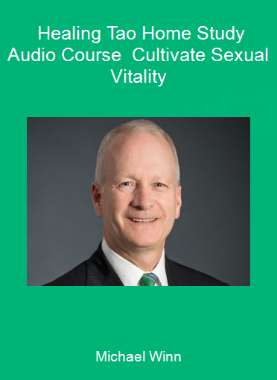 Michael Winn - Healing Tao Home Study Audio Course - Cultivate Sexual Vitality
