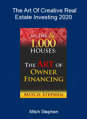 Mitch Stephen - The Art Of Creative Real Estate Investing 2020