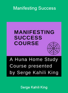 Serge Kahili King - Manifesting Success