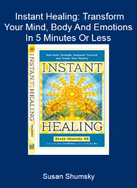 Susan Shumsky - Instant Healing: Transform Your Mind, Body And Emotions In 5 Minutes Or Less