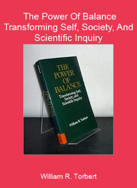 William R. Torbert - The Power Of Balance - Transforming Self, Society, And Scientific Inquiry