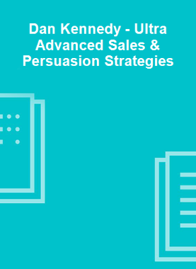 Dan Kennedy - Ultra Advanced Sales & Persuasion Strategies