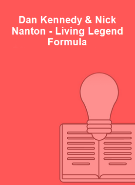 Dan Kennedy & Nick Nanton - Living Legend Formula
