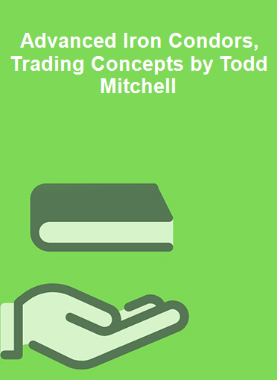Advanced Iron Condors, Trading Concepts by Todd Mitchell