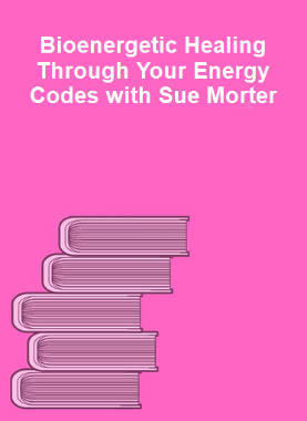 Bioenergetic Healing Through Your Energy Codes with Sue Morter 