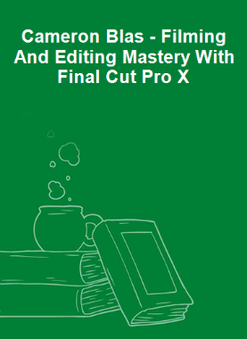Cameron Blas - Filming And Editing Mastery With Final Cut Pro X