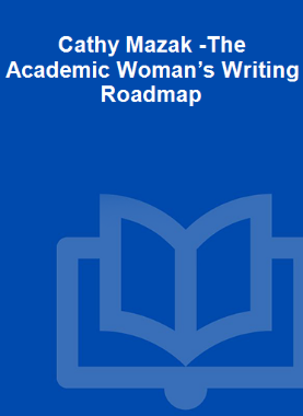 Cathy Mazak -The Academic Woman’s Writing Roadmap