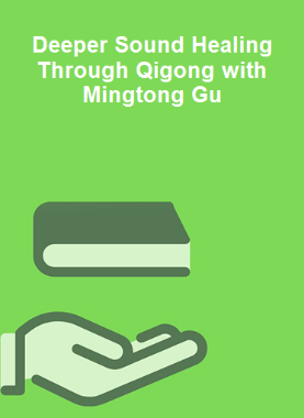 Deeper Sound Healing Through Qigong with Mingtong Gu 