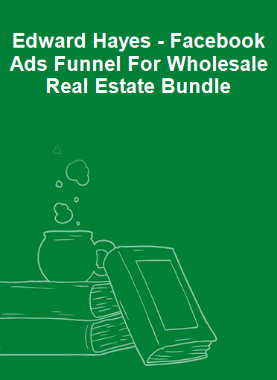 Edward Hayes - Facebook Ads Funnel For Wholesale Real Estate Bundle
