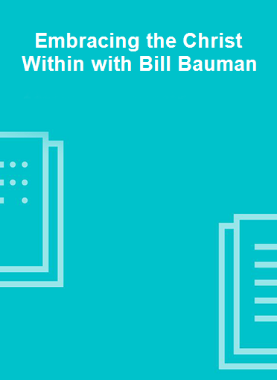 Embracing the Christ Within with Bill Bauman 