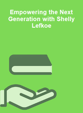 Empowering the Next Generation with Shelly Lefkoe 