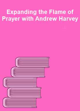 Expanding the Flame of Prayer with Andrew Harvey 