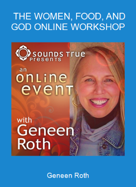 Geneen Roth - THE WOMEN, FOOD, AND GOD ONLINE WORKSHOP