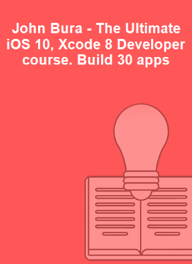 John Bura - The Ultimate iOS 10, Xcode 8 Developer course. Build 30 apps