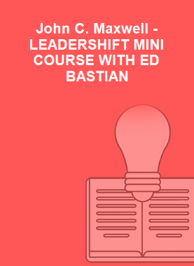 John C. Maxwell - LEADERSHIFT MINI COURSE WITH ED BASTIAN