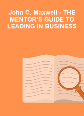 John C. Maxwell - THE MENTOR’S GUIDE TO LEADING IN BUSINESS