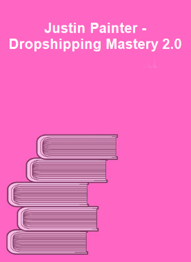 Justin Painter - Dropshipping Mastery 2.0