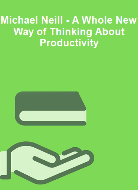Michael Neill - A Whole New Way of Thinking About Productivity