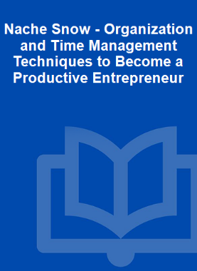 Nache Snow - Organization and Time Management Techniques to Become a Productive Entrepreneur