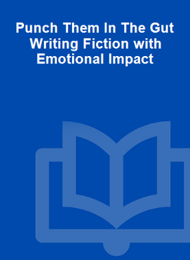 Punch Them In The Gut Writing Fiction with Emotional Impact