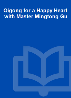 Qigong for a Happy Heart with Master Mingtong Gu 