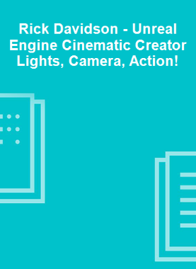 Rick Davidson - Unreal Engine Cinematic Creator Lights, Camera, Action!