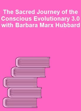 The Sacred Journey of the Conscious Evolutionary 3.0 with Barbara Marx Hubbard 
