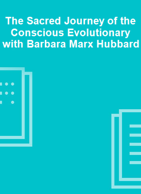 The Sacred Journey of the Conscious Evolutionary with Barbara Marx Hubbard 
