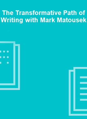The Transformative Path of Writing with Mark Matousek 