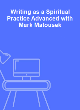 Writing as a Spiritual Practice Advanced with Mark Matousek 