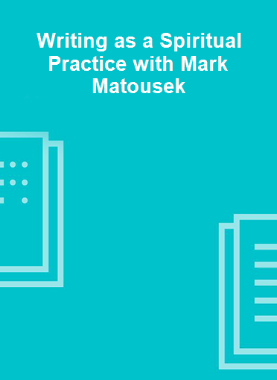 Writing as a Spiritual Practice with Mark Matousek 