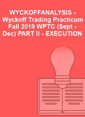 WYCKOFFANALYSIS - Wyckoff Trading Practicum Fall 2019 WPTC (Sept - Dec) PART II - EXECUTION