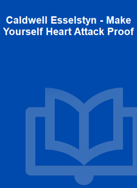 Caldwell Esselstyn - Make Yourself Heart Attack Proof