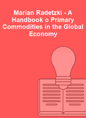 Marian Radetzki - A Handbook o Primary Commodities in the Global Economy