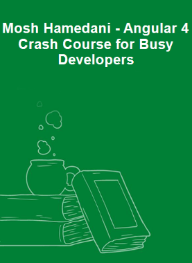 Mosh Hamedani - Angular 4 Crash Course for Busy Developers