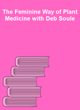 The Feminine Way of Plant Medicine with Deb Soule 
