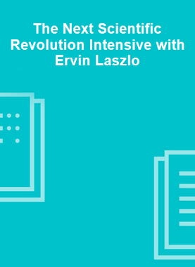 The Next Scientific Revolution Intensive with Ervin Laszlo 