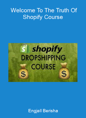 Engjell Berisha - Welcome To The Truth Of Shopify Course