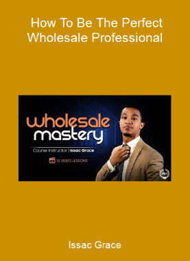 Issac Grace - How To Be The Perfect Wholesale Professional