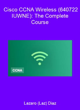 Lazaro (Laz) Diaz - Cisco CCNA Wireless (640-722 IUWNE): The Complete Course