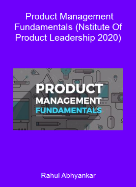 Rahul Abhyankar - Product Management Fundamentals (Nstitute Of Product Leadership 2020)