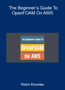 Robin Knowles - The Beginner’s Guide To OpenFOAM On AWS