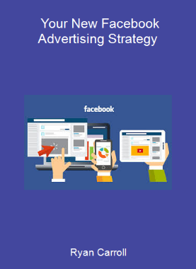 Ryan Carroll - Your New Facebook Advertising Strategy